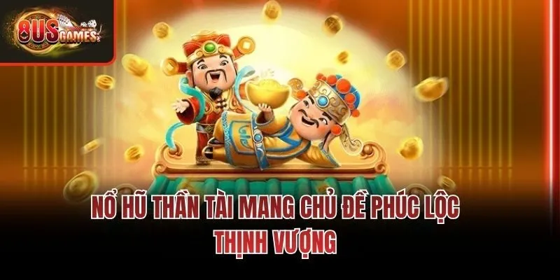 Nổ hũ thần tài mang chủ đề phúc lộc thịnh vượng