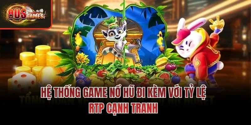 Hệ thống game nổ hũ đi kèm với tỷ lệ RTP cạnh tranh