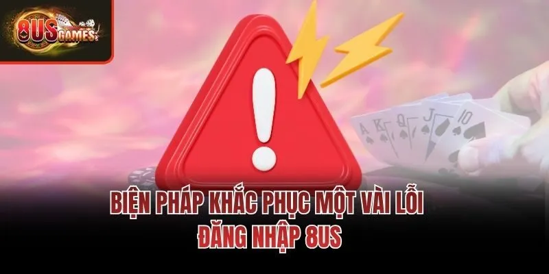 Biện pháp khắc phục một vài lỗi đăng nhập 8us
