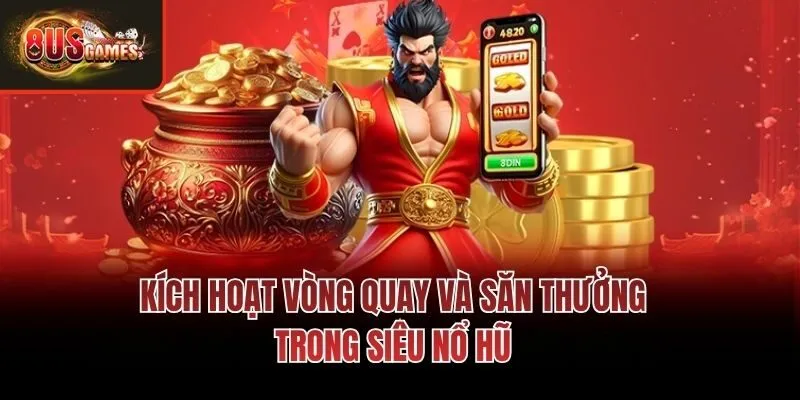 Kích hoạt vòng quay và săn thưởng trong Siêu nổ hũ